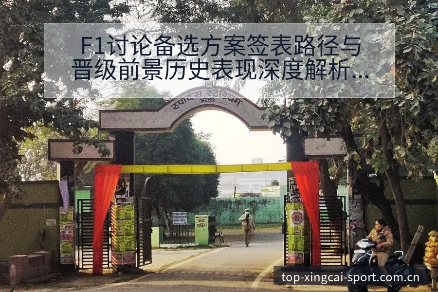 F1讨论备选方案签表路径与晋级前景历史表现深度解析 - 杏彩