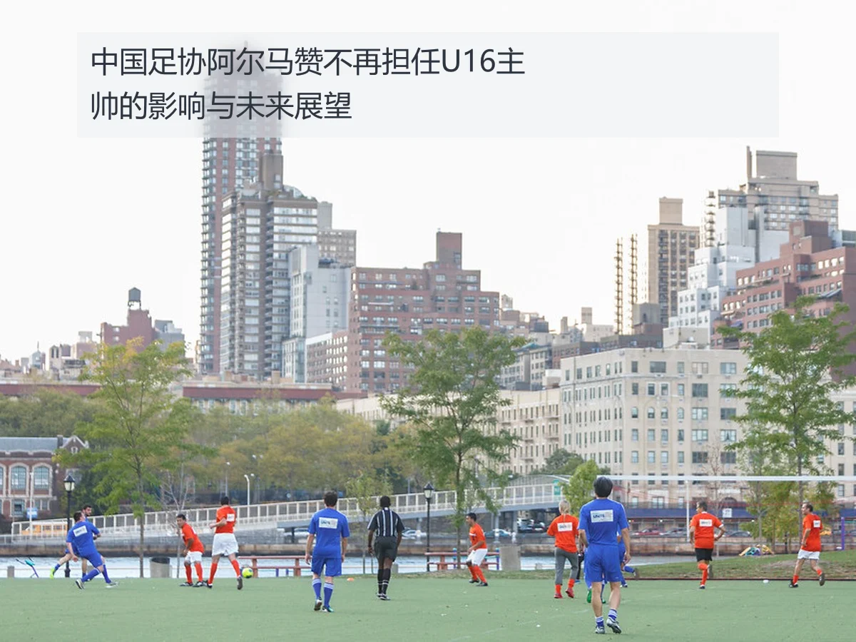 中国足协阿尔马赞不再担任U16主帅的影响与未来展望